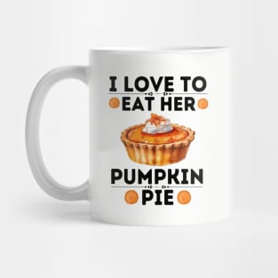 I Love to Eat Her Pumpkin Pie - Thanksgiving Quirky Gift Ideas for Pumpkin Pie Lovers Mug